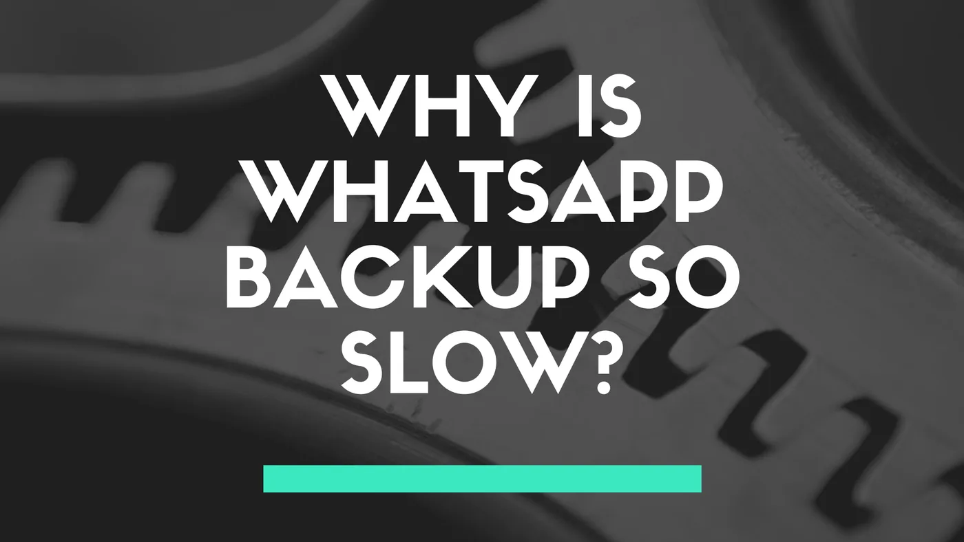 Why is whatsapp backup so slow?